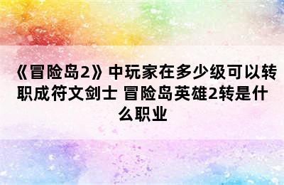 《冒险岛2》中玩家在多少级可以转职成符文剑士 冒险岛英雄2转是什么职业